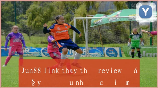 Jun88 link thay thế review đầy đủ ưu nhược điểm