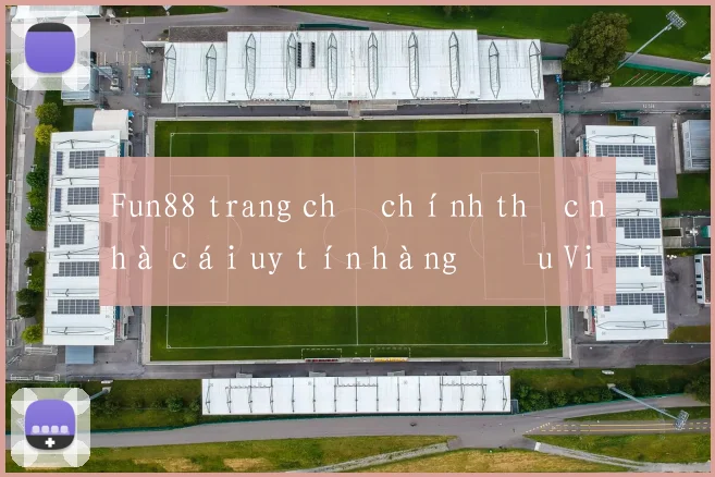 Fun88 trang chủ chính thức nhà cái uy tín hàng đầu Việt Nam